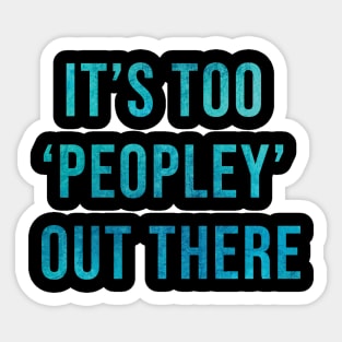 It's too 'peopley' out there Sticker